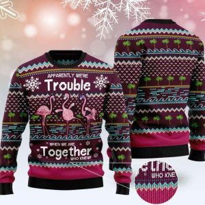 Apparently Were Trouble When We Are Together Who Knew Ugly Christmas Sweater