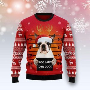 Boston Terrier Too Late To Be Good Ugly Christmas Sweater