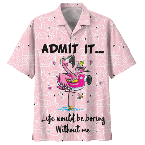Flamingo Admit It Life Would Be Boring Without Me Hawaiian Shirt- For men and women - Fanshubus