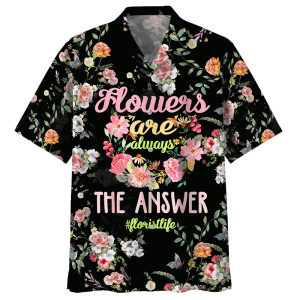 Flowers Are Always The Answer Florist Life Hawaiian Shirt 3 - For men and women - Fanshubus