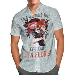 In A World Full Of Flowers Be A Florist Hawaiian Shirt For Men Women- For men and women - Fanshubus