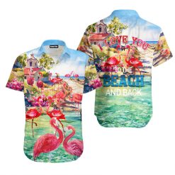Beach Flamingo Love You To The Beach And Back Hawaiian Shirt Hawaiian Shirt