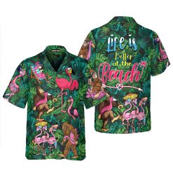 Flamingo Bigfoot Life Is Better At The Beach Tropical Hawaiian Shirt
