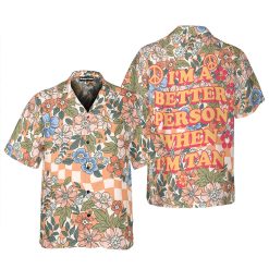 I'm A Better Person When I'm Tan Hawaiian Shirt