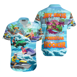 Jet Skis Saved Me Now I'm Just A Hooker Funny Hawaiian Shirt