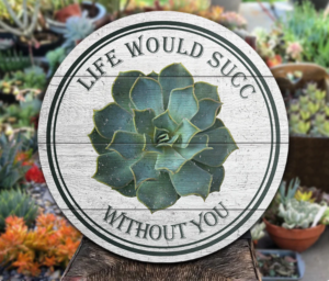 Succulent Without You Round Wood Sign
